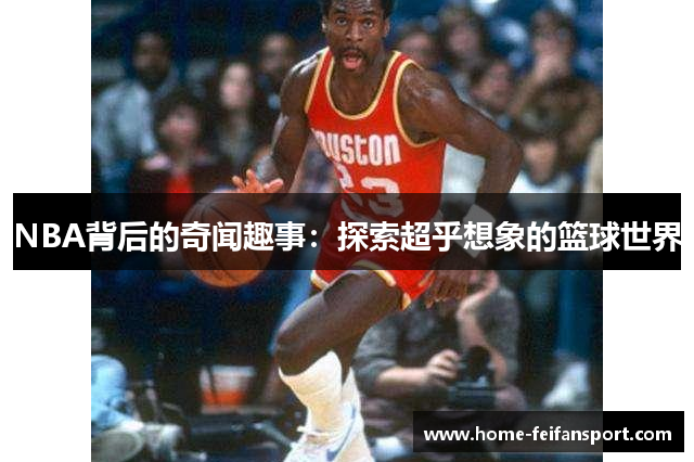 NBA背后的奇闻趣事：探索超乎想象的篮球世界