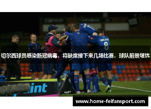 切尔西球员感染新冠病毒，将缺席接下来几场比赛，球队前景堪忧